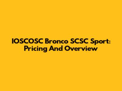 IOSCOSC Bronco SCSC Sport: Pricing And Overview