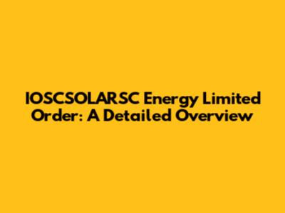 IOSCSOLARSC Energy Limited Order: A Detailed Overview