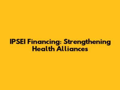 IPSEI Financing: Strengthening Health Alliances