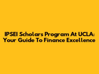 IPSEI Scholars Program At UCLA: Your Guide To Finance Excellence