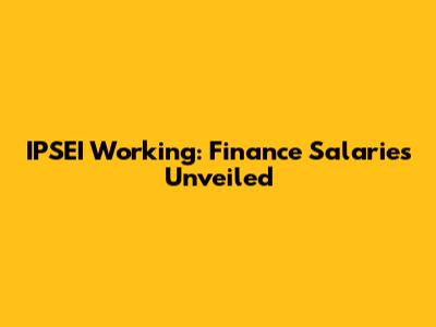 IPSEI Working: Finance Salaries Unveiled