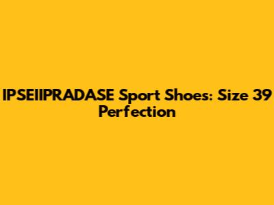 IPSEIIPRADASE Sport Shoes: Size 39 Perfection
