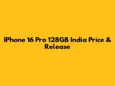 IPhone 16 Pro 128GB India Price & Release