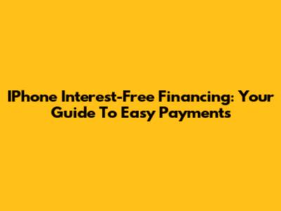 IPhone Interest-Free Financing: Your Guide To Easy Payments