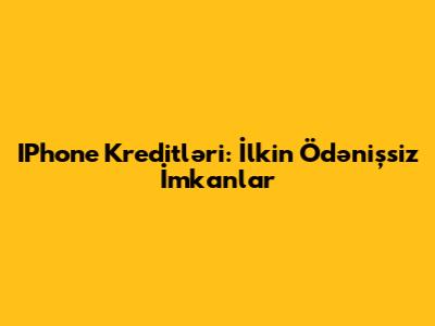 IPhone Kreditləri: İlkin Ödənişsiz İmkanlar