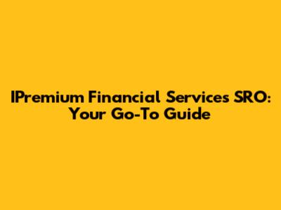 IPremium Financial Services SRO: Your Go-To Guide