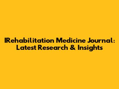 IRehabilitation Medicine Journal: Latest Research & Insights