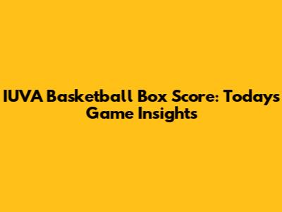 IUVA Basketball Box Score: Today's Game Insights