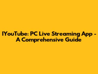 IYouTube: PC Live Streaming App - A Comprehensive Guide