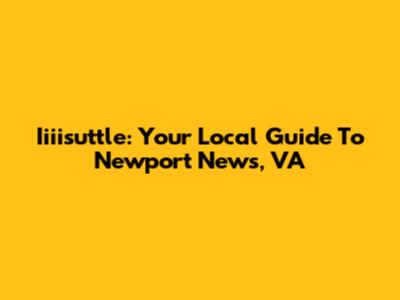 Iiiisuttle: Your Local Guide To Newport News, VA