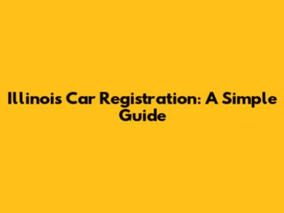 Illinois Car Registration: A Simple Guide
