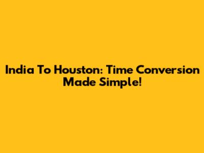 India To Houston: Time Conversion Made Simple!
