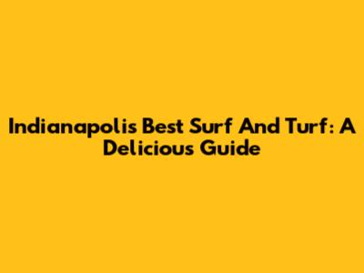Indianapolis' Best Surf And Turf: A Delicious Guide