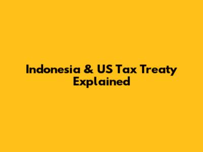 Indonesia & US Tax Treaty Explained