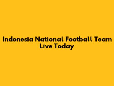 Indonesia National Football Team Live Today