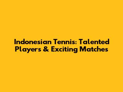 Indonesian Tennis: Talented Players & Exciting Matches