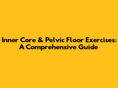 Inner Core & Pelvic Floor Exercises: A Comprehensive Guide