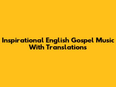 Inspirational English Gospel Music With Translations
