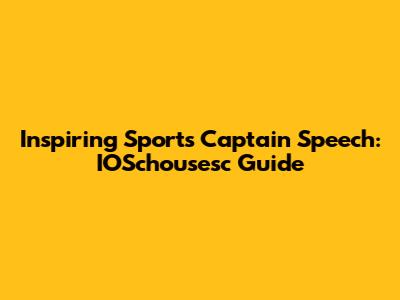 Inspiring Sports Captain Speech: IOSchousesc Guide