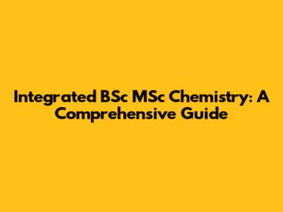 Integrated BSc MSc Chemistry: A Comprehensive Guide