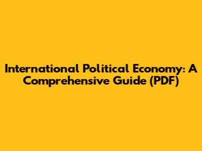 International Political Economy: A Comprehensive Guide (PDF)