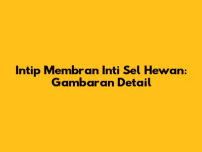 Intip Membran Inti Sel Hewan: Gambaran Detail