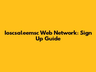 Ioscsaleemsc Web Network: Sign Up Guide