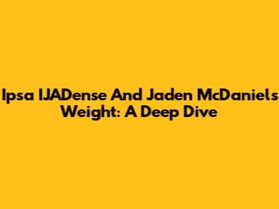 Ipsa IJADense And Jaden McDaniels' Weight: A Deep Dive