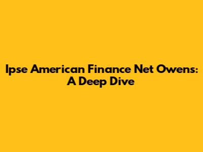 Ipse American Finance Net Owens: A Deep Dive