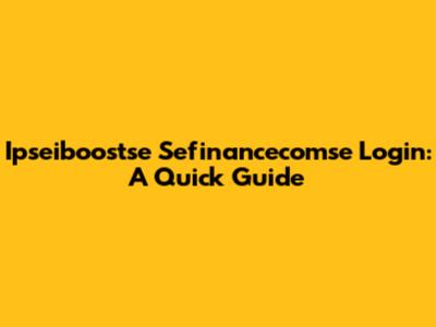 Ipseiboostse Sefinancecomse Login: A Quick Guide