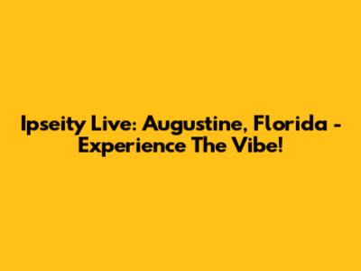 Ipseity Live: Augustine, Florida - Experience The Vibe!