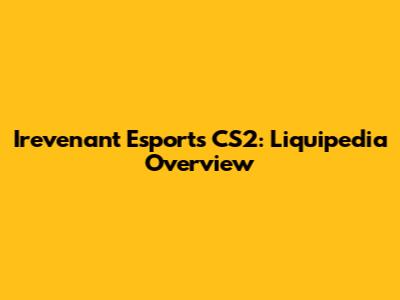 Irevenant Esports CS2: Liquipedia Overview
