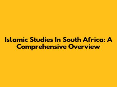 Islamic Studies In South Africa: A Comprehensive Overview