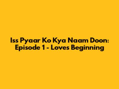 Iss Pyaar Ko Kya Naam Doon: Episode 1 - Love's Beginning