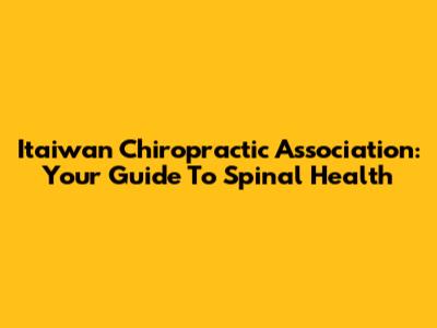 Itaiwan Chiropractic Association: Your Guide To Spinal Health