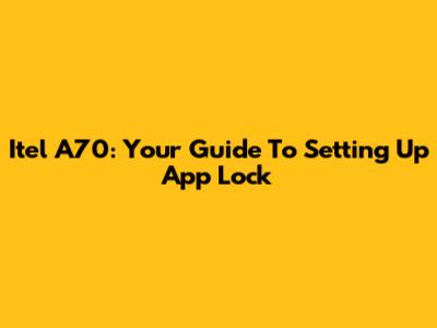 Itel A70: Your Guide To Setting Up App Lock