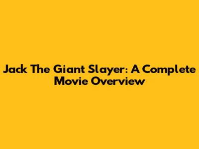 Jack The Giant Slayer: A Complete Movie Overview