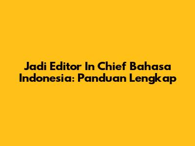 Jadi Editor In Chief Bahasa Indonesia: Panduan Lengkap