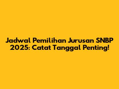 Jadwal Pemilihan Jurusan SNBP 2025: Catat Tanggal Penting!