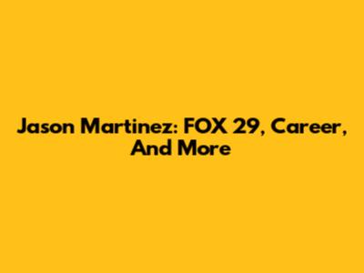 Jason Martinez: FOX 29, Career, And More