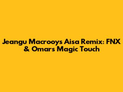 Jeangu Macrooy's 'Aisa' Remix: FNX & Omar's Magic Touch