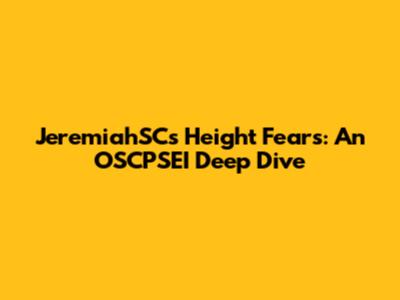 JeremiahSC's Height Fears: An OSCPSEI Deep Dive