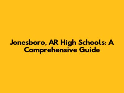 Jonesboro, AR High Schools: A Comprehensive Guide