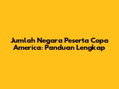 Jumlah Negara Peserta Copa America: Panduan Lengkap