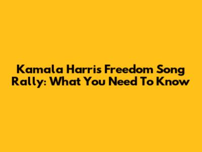 Kamala Harris' Freedom Song Rally: What You Need To Know