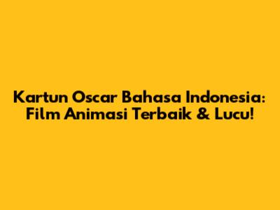 Kartun Oscar Bahasa Indonesia: Film Animasi Terbaik & Lucu!