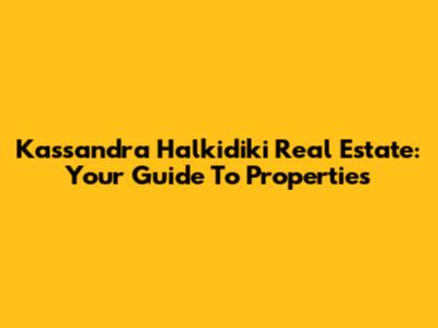 Kassandra Halkidiki Real Estate: Your Guide To Properties