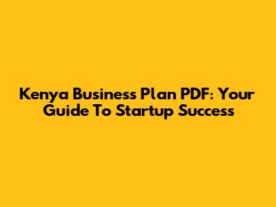 Kenya Business Plan PDF: Your Guide To Startup Success