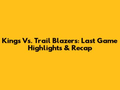 Kings Vs. Trail Blazers: Last Game Highlights & Recap