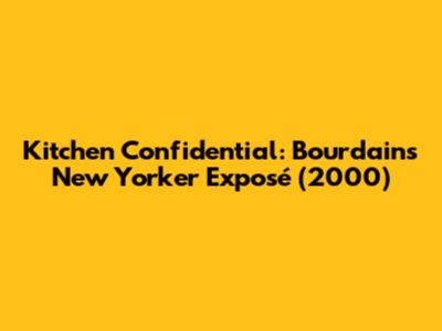 Kitchen Confidential: Bourdain's New Yorker Exposé (2000)